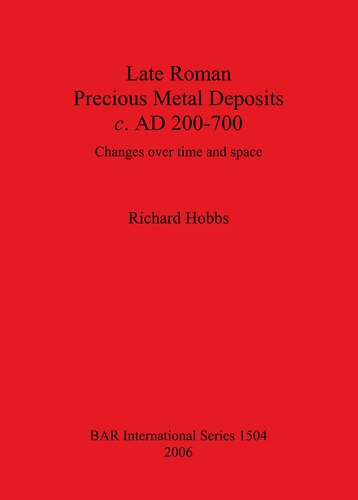 Late Roman Precious Metal Deposits c. AD 200-700: Changes over time and space