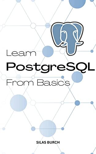 Learn PostgreSQL From Basics 2023: A Complete Guide To Learn PostgreSQL Quickly For Absolute Beginners | Learn To Become A Successful Database Administrator ... Even No Experience (French Edition)