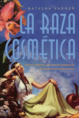 La Raza Cosmética: Beauty, Identity, and Settler Colonialism in Postrevolutionary Mexico (Critical Issues in Indigenous Studies)