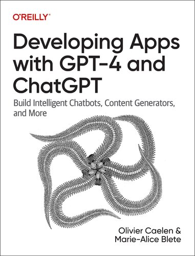 Developing Apps with GPT-4 and ChatGPT: Build Intelligent Chatbots, Content Generators, and More