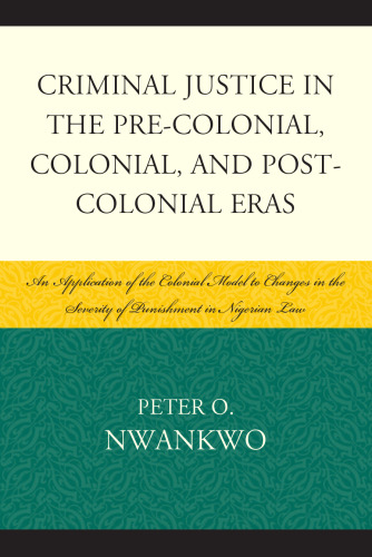 Criminal Justice in the Pre-colonial, Colonial and Post-colonial Eras: An Application of the Colonial Model to Changes in the Severity of Punishment in Nigerian Law