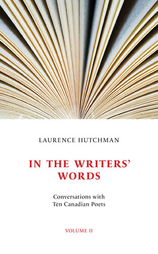 In the Writers' Words: Conversations with Twelve Canadian Poets, Volume II (Essential Essays Series Book 77)
