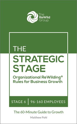 The Strategic Stage: 96-160 Employees: Organizational ReWilding® Rules for Business Growth (Organizational ReWilding® Rules for Business Growth: The 60-Minute Guide to Growth for Every Stage)