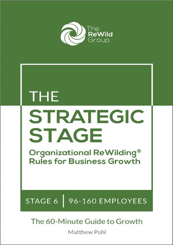 The Strategic Stage: 96-160 Employees: Organizational ReWilding® Rules for Business Growth (Organizational ReWilding® Rules for Business Growth: The 60-Minute Guide to Growth for Every Stage)