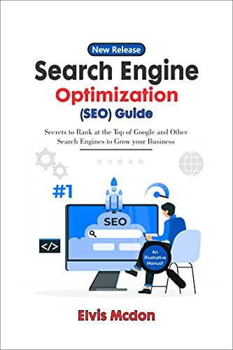 Search Engine Optimization (SEO) Guide: Secrets to Rank at the Top of Google and Other Search Engines to Grow Your Business