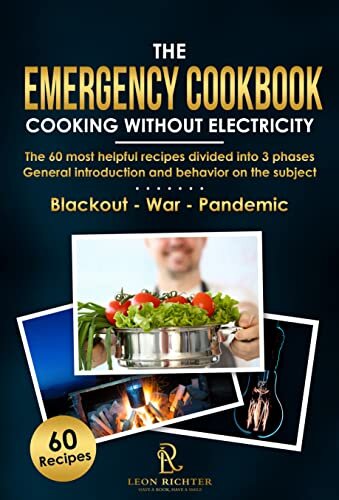 The Emergency Cookbook - Cooking Without Electricity - Blackout: The 60 Most Helpful Recipes Divided Into 3 Phases - General Introduction and Behavior … Blackout - War - Pandemic
