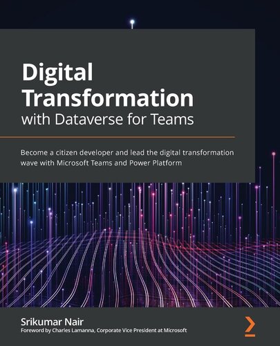 Digital Transformation with Dataverse for Teams: Become a citizen developer and lead the digital transformation wave with Microsoft Teams and Power Platform