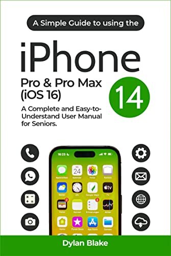 A Simple Guide to Using the iPhone 14 Pro & Pro Max (iOS 16): A Complete and Easy-to-Understand User Manual for Seniors (A Simple Guide Series)