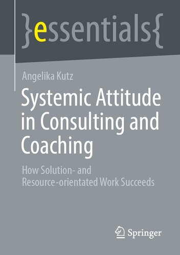 Systemic Attitude in Consulting and Coaching: How Solution- and Resource-orientated Work Succeeds (essentials)