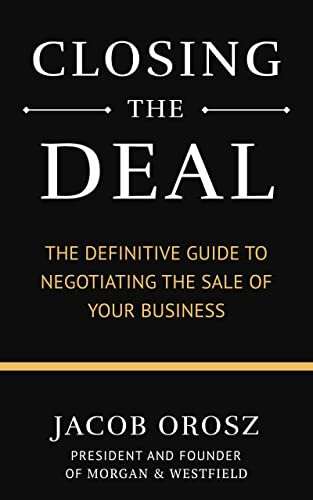 Closing the Deal: The Definitive Guide to Negotiating the Sale of Your Business