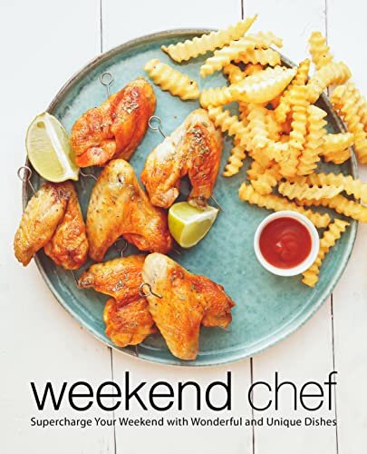 Weekend Chef: Supercharge Your Weekend with Wonderful and Unique Dishes