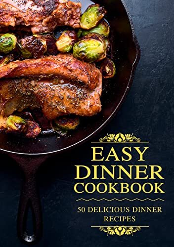 Easy Dinner Cookbook: Delicious Dinner Recipes (2nd Edition)
