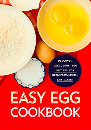 Easy Egg Cookbook: Discover Delicious Egg Recipes for Breakfast, Lunch, and Dinner