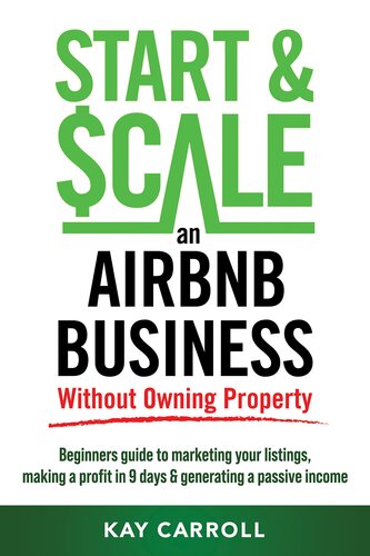 How to Start & Scale an Airbnb Business Without Owning Property: Beginners guide to marketing your listings, making a profit in 9 days & generating a passive income (Business Fundamentals)