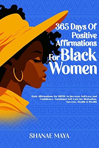 365 Days of Positive Affirmations for Black Women: Daily Affirmations for BIPOC to Increase Self-Love and Confidence. Emotional Self Care for Motivation, Success, Health & Wealth
