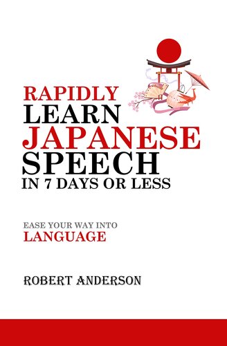 Rapidly Learn Japanese Speech in 7 Days or Less: Ease Your Way Into Language