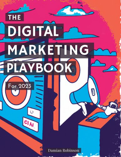 The Digital Marketing Playbook For 2023: A Step-by-Step Approach to Mastering Online Marketing in 2023 (The Digital Marketer's Toolkit 1)