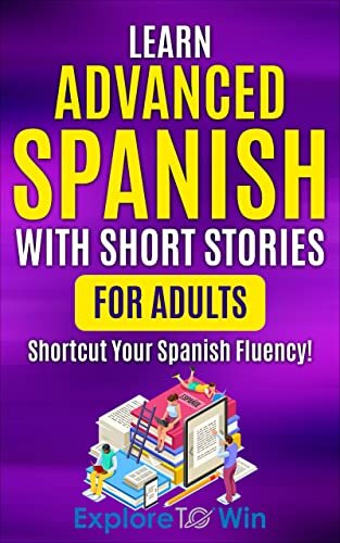 Learn Advanced Spanish with Short Stories for Adults: Engaging Stories to Shortcut Your Spanish Fluency! (Fun & Easy Reads) (Learn Spanish For Adults) (Spanish Edition)