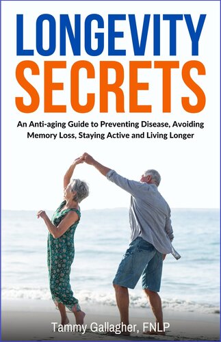 Longevity Secrets: An Anti-Aging Guide to Preventing Disease, Avoiding Memory Loss, Staying Active and Living Longer