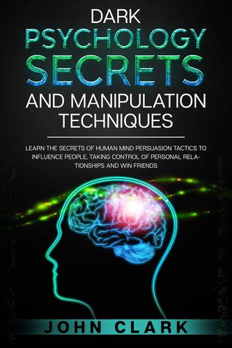 Dark Psychology Secrets and Manipulation Techniques: Learn the Secrets of Human Mind Persuasion Tactics to Influence People, Taking Control of Personal Relationships and Win Friends