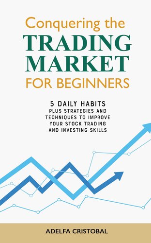 Conquering the Trading Market for Beginners: 5 Daily Habits PLUS Strategies and Techniques to Improve Your Stock Trading and Investing Skills