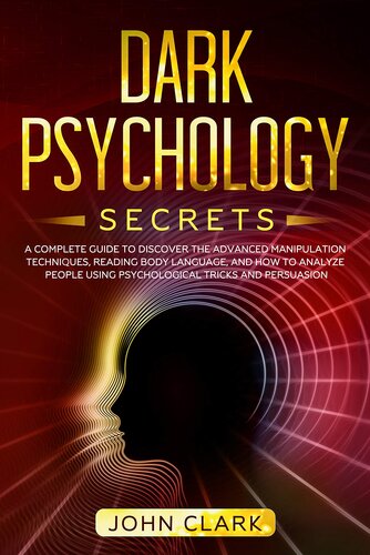 Dark Psychology Secrets: A Complete Guide to Discover the Advanced Manipulation Techniques, Reading Body Language, and How to Analyze People Using Psychological Tricks and Persuasion