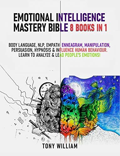 Emotional Intelligence Mastery Bible: 8 Books in 1: Body Language, NLP, Empath, Enneagram, Manipulation, Persuasion, Hypnosis & Influence Human Behavior. Learn to Analyze & Lead People's Emotions!