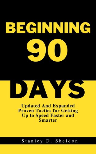 BEGINNING 90 DAYS: Updated And Expanded Proven Tactics for Getting Up to Speed Faster and Smarter