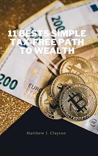 11 Bests Simple Tax-Free Path To Wealth: How To Permanently Build Your Road Map to Financial Rich And Overcome Dependent.