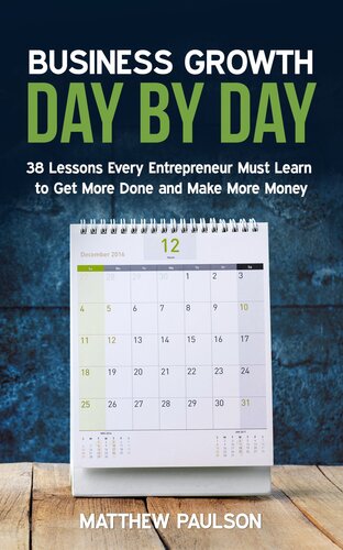 Business Growth Day by Day: 38 Lessons Every Entrepreneur Must Learn to Get More Done and Make More Money (Internet Business Series)