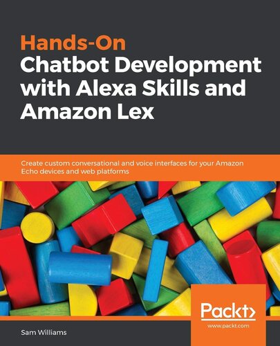 Hands-On Chatbot Development with Alexa Skills and Amazon Lex: Create custom conversational and voice interfaces for your Amazon Echo devices and web platforms