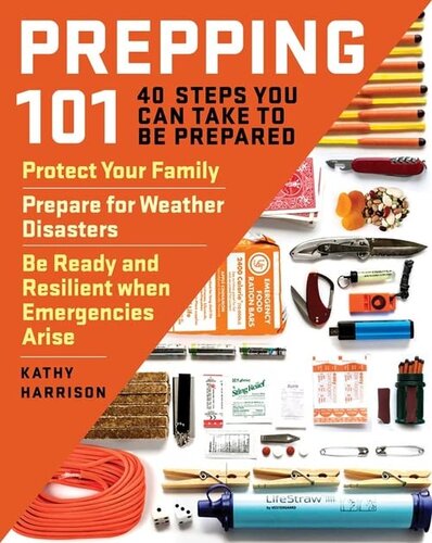 Prepping 101: 40 Steps You Can Take to Be Prepared: Protect Your Family, Prepare for Weather Disasters, and Be Ready and Resilient when Emergencies Arise