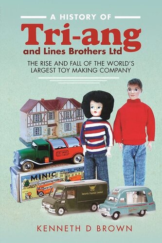 A History of Tri-ang and Lines Brothers Ltd: The rise and fall of the World’s largest Toy making Company