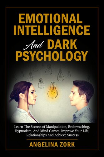 EMOTIONAL INTELLIGENCE AND DARK PSYCHOLOGY: LEARN THE SECRETS OF MANIPULATION, BRAINWASHING, HYPNOTISM, AND MIND GAMES. IMPROVE YOUR LIFE, RELATIONSHIPS AND ACHIEVE SUCCESS