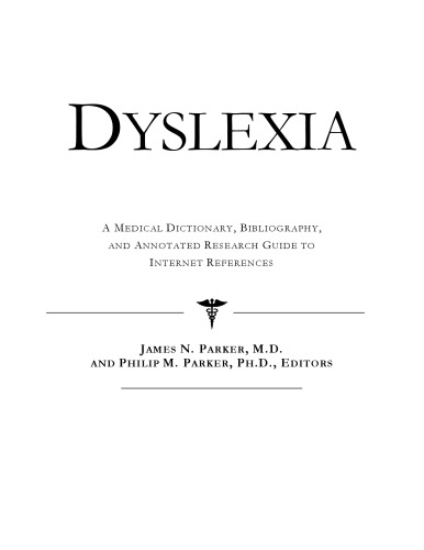 Dyslexia - A Medical Dictionary, Bibliography, and Annotated Research Guide to Internet References