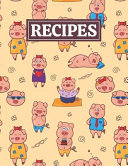 Recipes: Blank Journal Cookbook Notebook to Write in Your Personalized Favorite Recipes with Funny Pigs Themed Cover Design