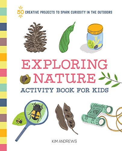Exploring Nature Activity Book for Kids: 50 Creative Projects to Spark Curiosity in the Outdoors