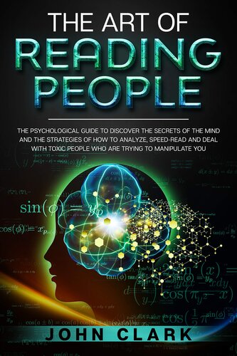 The Art of Reading People: The Psychological Guide to Discover the Secrets of the Mind and the Strategies of How to Analyze, Speed-Read and Deal with Toxic People who Are Trying to Manipulate You