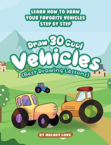Draw 30 Cool Vehicles (Best Drawing Lessons): Learn How to Draw Your Favorite Vehicles Step by Step
