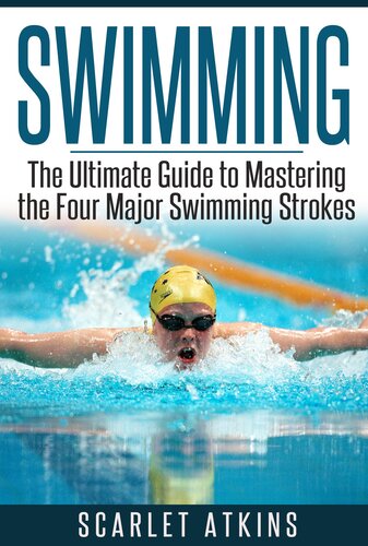 SWIMMING: The Ultimate Guide to Mastering the Four Major Swimming Strokes
