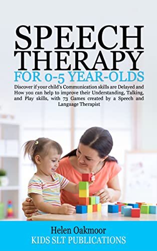 Speech Therapy For 0-5 Year-Olds: Discover if your child’s Communication skills are Delayed How You can Help to improve their Understanding, Talking and Play skills with 73 Games