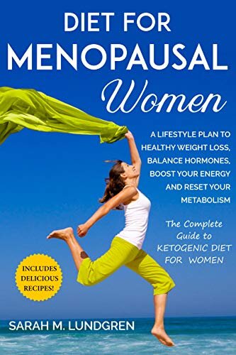 Diet for Menopausal Women: A Lifestyle Plan to Healthy Weight Loss, Balance Hormones,Boost Your Energy and Reset Your Metabolism The Complete Guide to Ketogenic Diet For Women