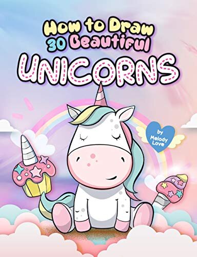 How to Draw 30 Beautiful Unicorns: The Step by Step Book to Draw Unicorns, The Cutest Creature