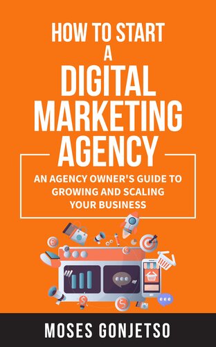 How to Start a Digital Marketing Agency: An Agency Owner's Guide to Growing and Scaling Your Business
