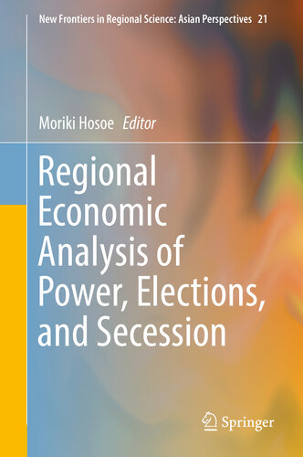 Regional Economic Analysis of Power, Elections, and Secession (New Frontiers in Regional Science: Asian Perspectives Book 21)