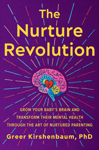 The Nurture Revolution: Grow Your Baby's Brain and Transform Their Mental Health through the Art of Nurtured Parenting