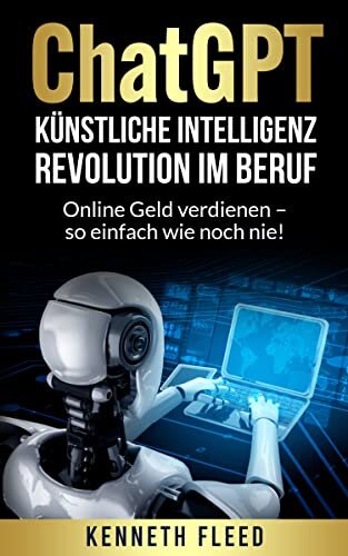 ChatGPT – Künstliche Intelligenz – Revolution im Beruf zum Aufbau eines passiven Einkommens: Online Geld verdienen – so einfach wie noch nie!