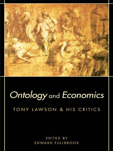 Ontology and Economics: Tony Lawson and His Critics (Routledge Advances in Heterodox Economics Book 1)