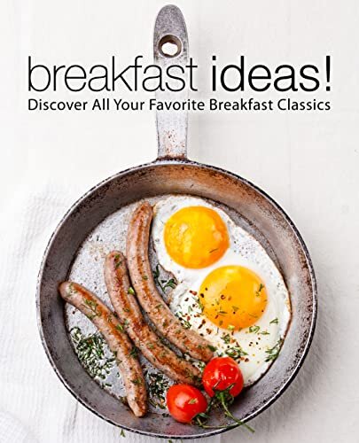 Breakfast Ideas!: Discover All Your Favorite Breakfast Classics