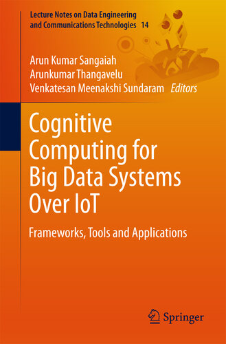 Cognitive Computing for Big Data Systems Over IoT: Frameworks, Tools and Applications (Lecture Notes on Data Engineering and Communications Technologies Book 14)